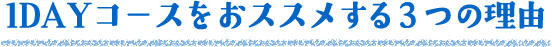 1DAYコースをおススメする3つの理由