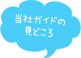 当社ガイドの見どころ